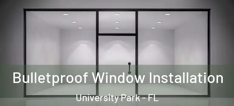  Bulletproof Window Installation University Park - FL